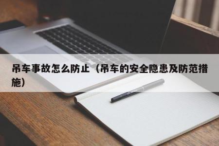 吊车事故怎么防止（吊车的安全隐患及防范措施）