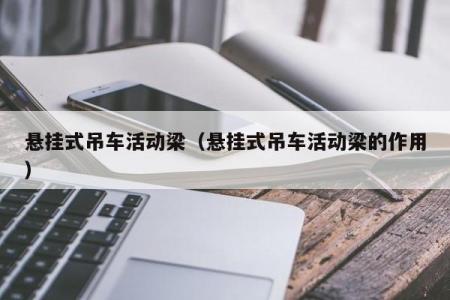 悬挂式吊车活动梁（悬挂式吊车活动梁的作用）