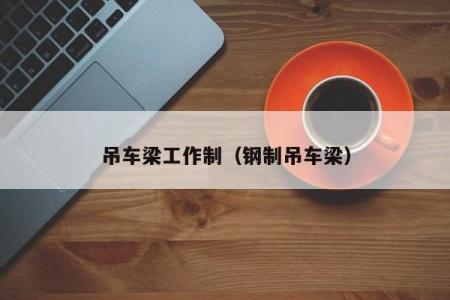 吊车梁工作制（钢制吊车梁）