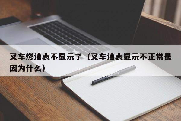 叉车燃油表不显示了(叉车油表显示不正常是因为什么)