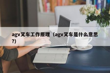 agv叉车工作原理（agv叉车是什么意思?）
